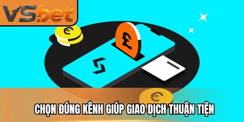 Chọn đúng kênh giúp giao dịch thuận tiện