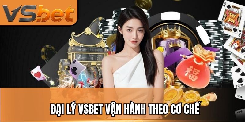 Đại lý vsbet vận hành theo cơ chế