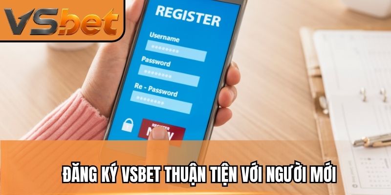 Đăng ký vsbet thuận tiện với người mới