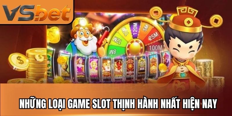 Những loại game slot thịnh hành nhất hiện nay