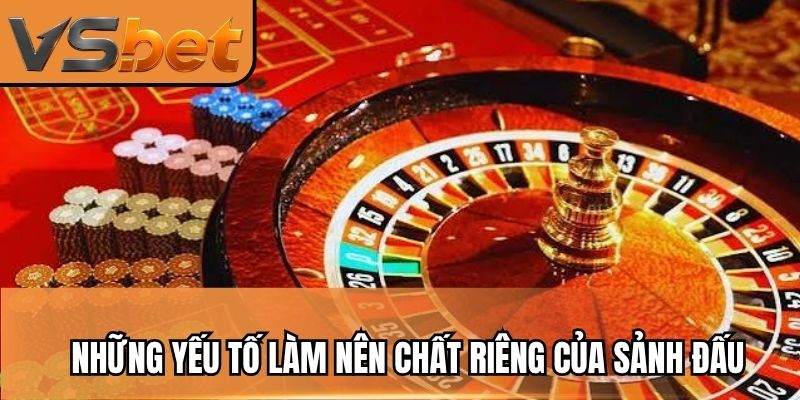 Những yếu tố làm nên chất riêng của sảnh đấu