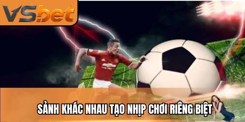 Sảnh khác nhau tạo nhịp chơi riêng biệt
