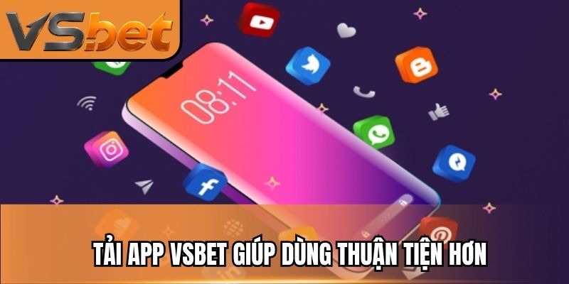 Tải app vsbet giúp dùng thuận tiện hơn