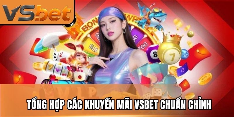 Tổng hợp các khuyến mãi VSBET chuẩn chỉnh